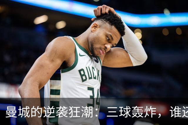 曼城的逆袭狂潮：三球轰炸，谁还敢拦？
